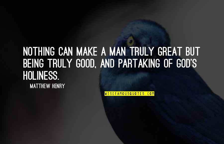 Nowlan And Mouat Quotes By Matthew Henry: Nothing can make a man truly great but