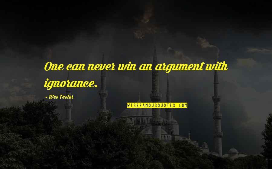 Nowlan And Mouat Quotes By Wes Fesler: One can never win an argument with ignorance.