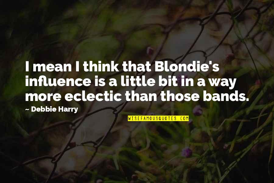 Nowland Guitars Quotes By Debbie Harry: I mean I think that Blondie's influence is Nowland Guitars Quotes By Debbie Harry: I mean I think that Blondie's influence is