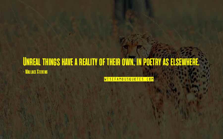 Nowland Guitars Quotes By Wallace Stevens: Unreal things have a reality of their own, Nowland Guitars Quotes By Wallace Stevens: Unreal things have a reality of their own,
