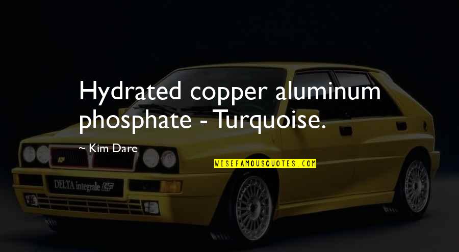 Nowmbre Quotes By Kim Dare: Hydrated copper aluminum phosphate - Turquoise.