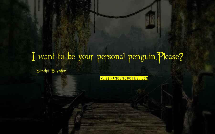 Nowotny Taxidermy Quotes By Sandra Boynton: I want to be your personal penguin.Please?