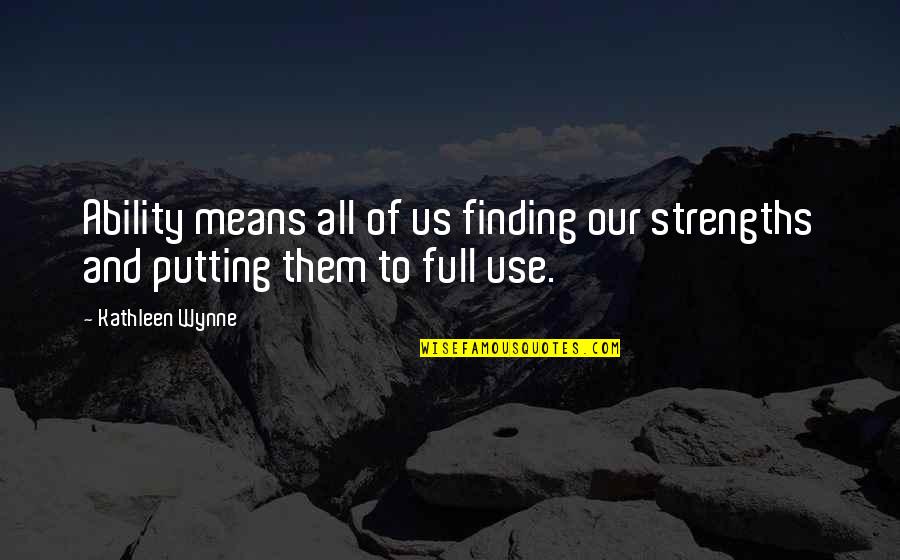 Nowowiejskiego Quotes By Kathleen Wynne: Ability means all of us finding our strengths