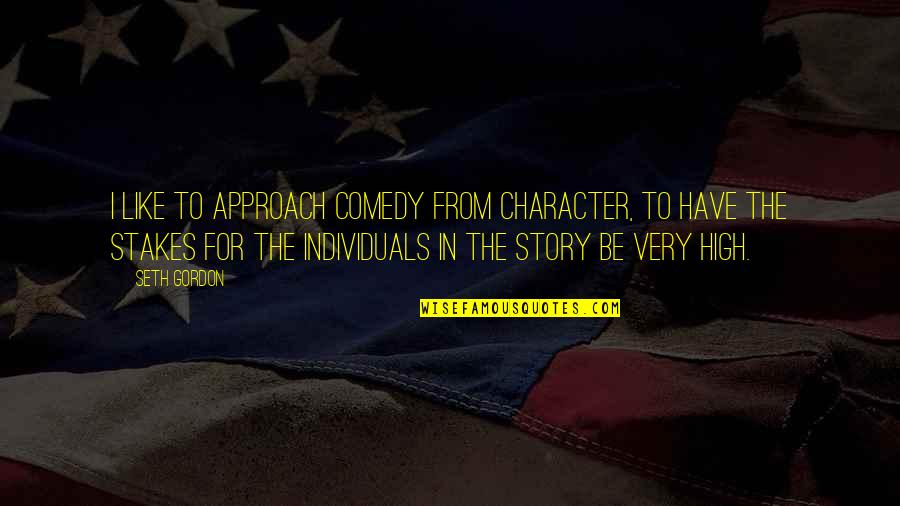 Nowrasteh Quotes By Seth Gordon: I like to approach comedy from character, to