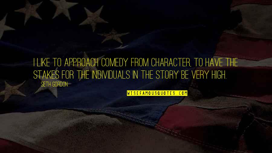 Nowrasteh Quotes By Seth Gordon: I like to approach comedy from character, to Nowrasteh Quotes By Seth Gordon: I like to approach comedy from character, to