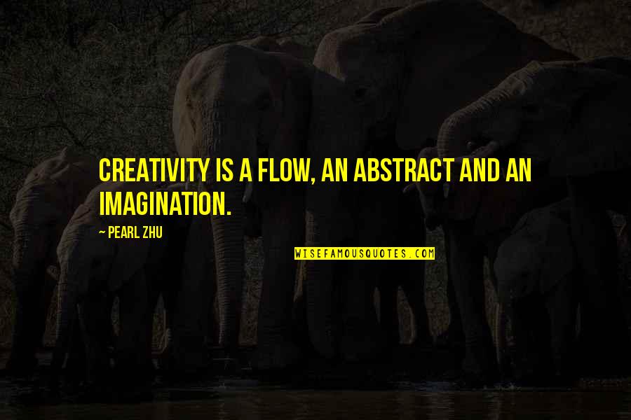 Nowshera Quotes By Pearl Zhu: Creativity is a flow, an abstract and an