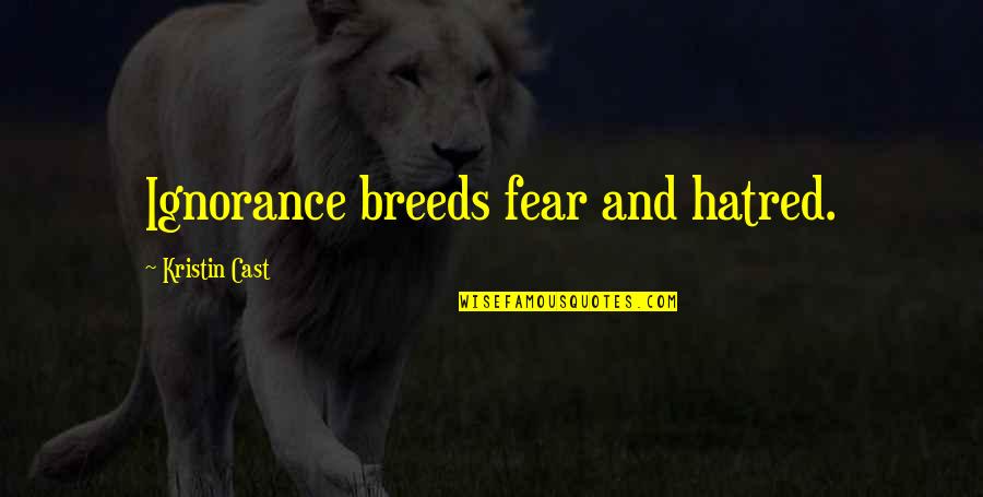 Nowtobe Quotes By Kristin Cast: Ignorance breeds fear and hatred.