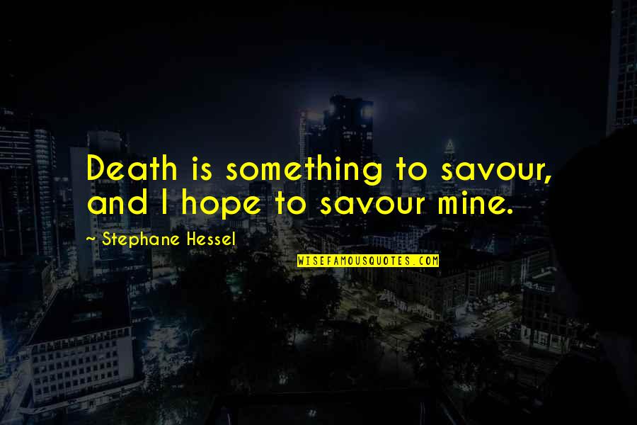 Nowtopia Quotes By Stephane Hessel: Death is something to savour, and I hope Nowtopia Quotes By Stephane Hessel: Death is something to savour, and I hope