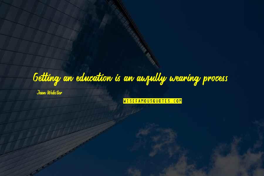 Nowwecomply Quotes By Jean Webster: Getting an education is an awfully wearing process!