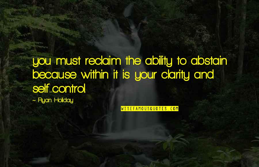 Nowzaradan Jonathan Quotes By Ryan Holiday: you must reclaim the ability to abstain because Nowzaradan Jonathan Quotes By Ryan Holiday: you must reclaim the ability to abstain because