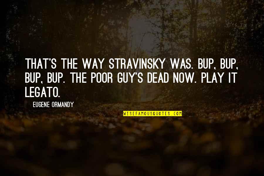 Nox Arcana Quotes By Eugene Ormandy: That's the way Stravinsky was. Bup, bup, bup, Nox Arcana Quotes By Eugene Ormandy: That's the way Stravinsky was. Bup, bup, bup,