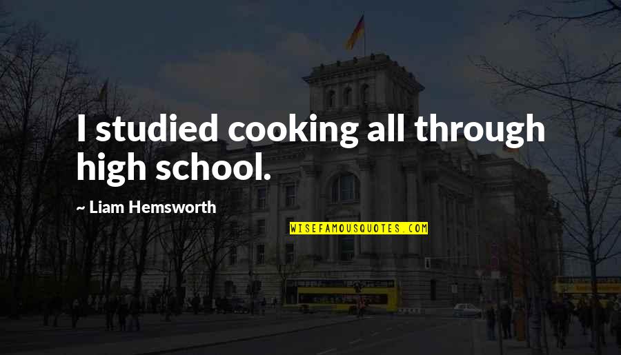 Nox Arcana Quotes By Liam Hemsworth: I studied cooking all through high school. Nox Arcana Quotes By Liam Hemsworth: I studied cooking all through high school.
