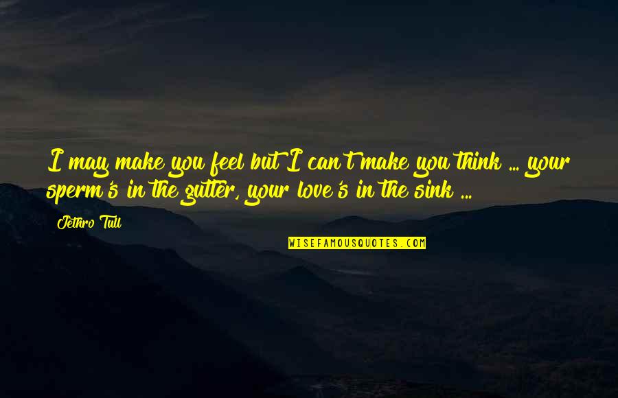 Nox Quotes By Jethro Tull: I may make you feel but I can't Nox Quotes By Jethro Tull: I may make you feel but I can't