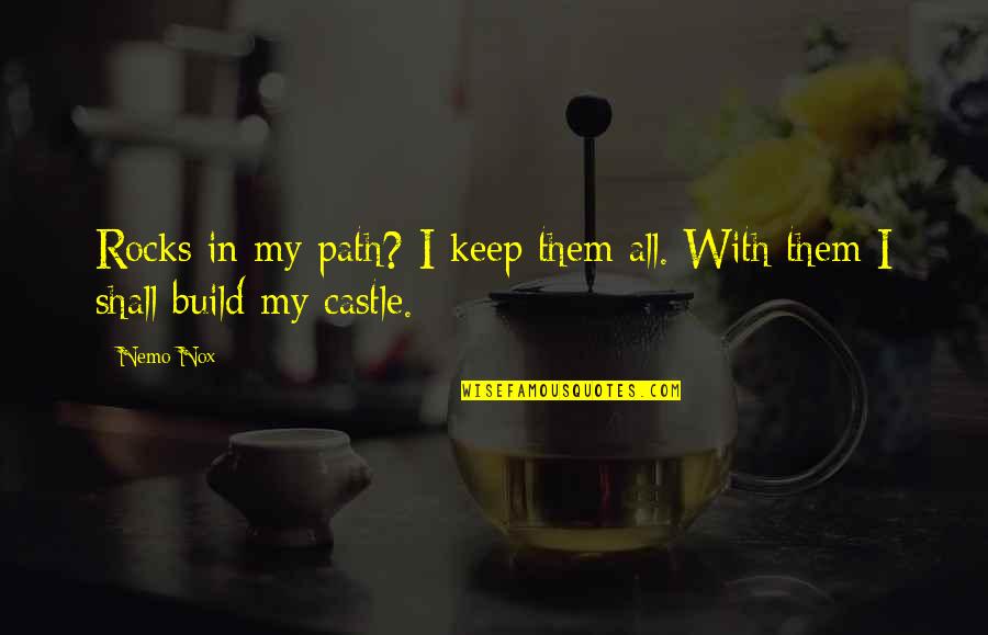 Nox Quotes By Nemo Nox: Rocks in my path? I keep them all.