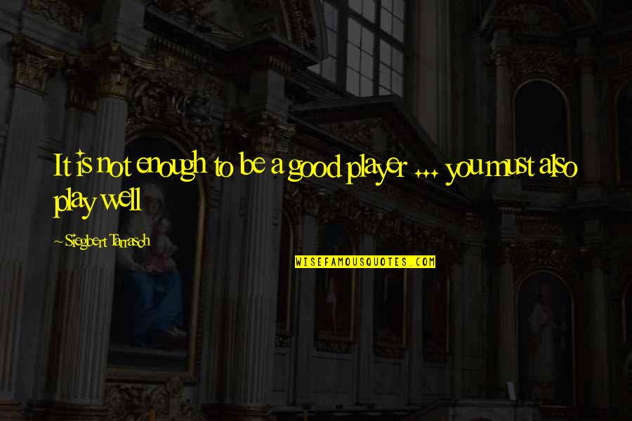 Nox Wakfu Quotes By Siegbert Tarrasch: It is not enough to be a good
