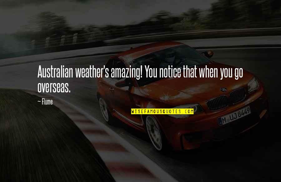 Noxee Maqashalala Quotes By Flume: Australian weather's amazing! You notice that when you