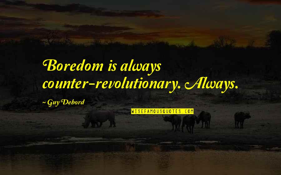 Noxious Quotes By Guy Debord: Boredom is always counter-revolutionary. Always. Noxious Quotes By Guy Debord: Boredom is always counter-revolutionary. Always.