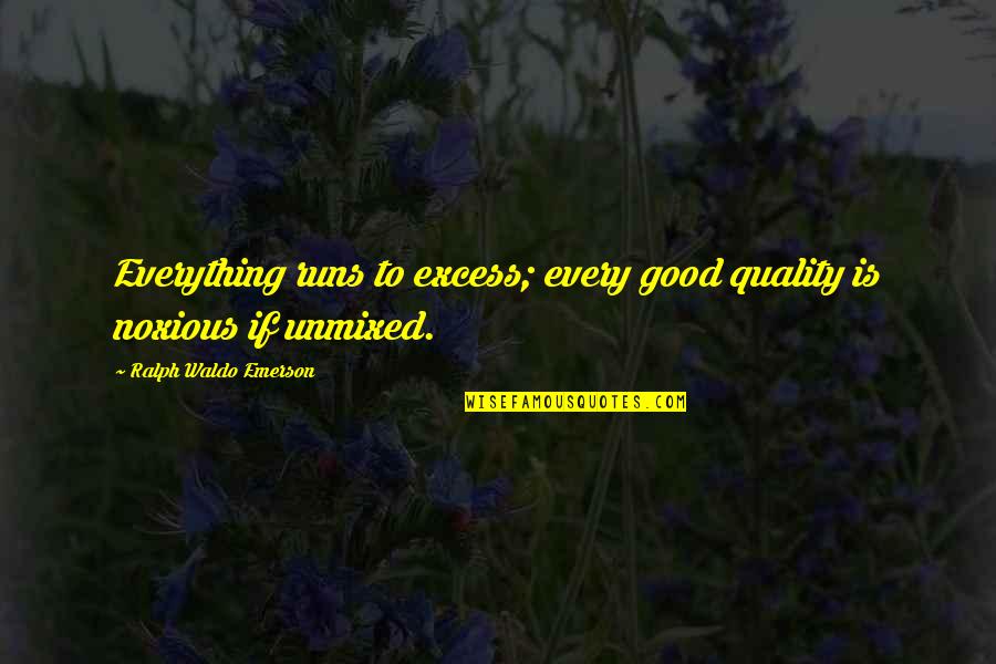 Noxious Quotes By Ralph Waldo Emerson: Everything runs to excess; every good quality is Noxious Quotes By Ralph Waldo Emerson: Everything runs to excess; every good quality is