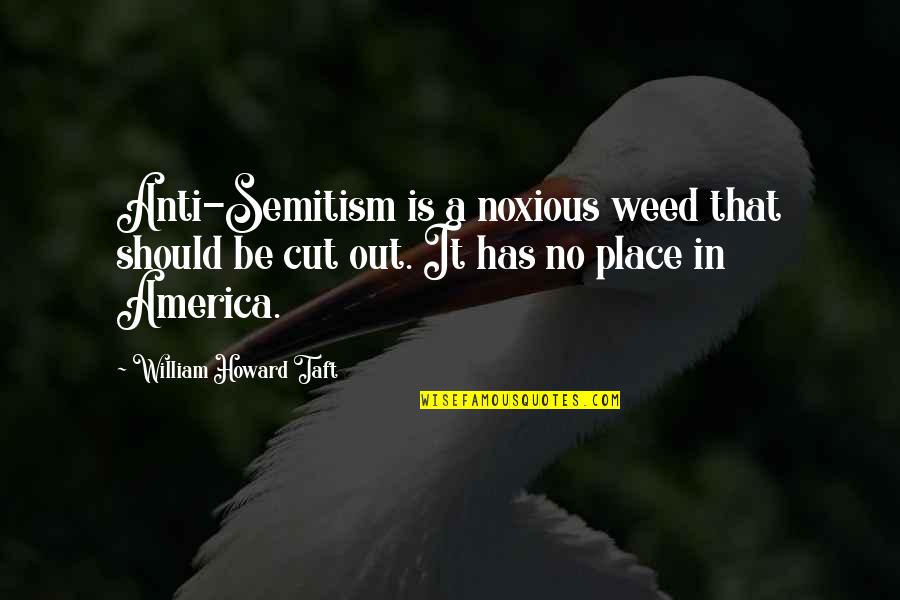 Noxious Weed Quotes By William Howard Taft: Anti-Semitism is a noxious weed that should be