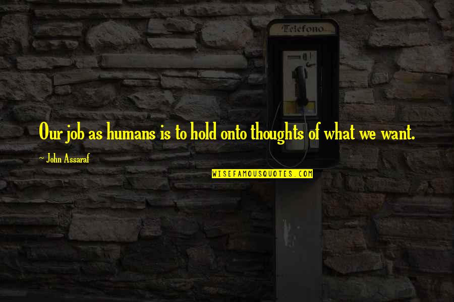 Noxus Hunter Quotes By John Assaraf: Our job as humans is to hold onto Noxus Hunter Quotes By John Assaraf: Our job as humans is to hold onto