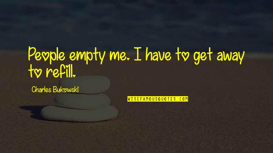 Noxus Lol Quotes By Charles Bukowski: People empty me. I have to get away Noxus Lol Quotes By Charles Bukowski: People empty me. I have to get away