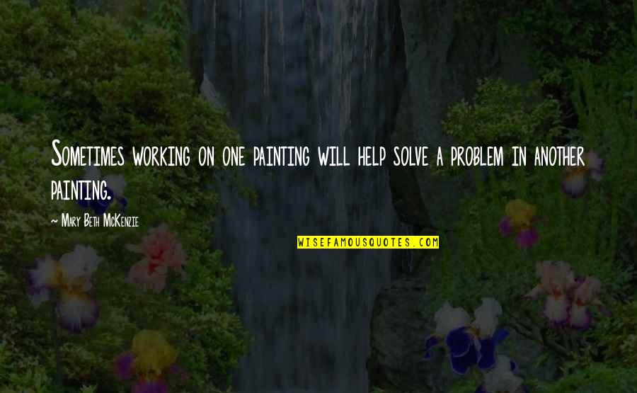 Noxzema Products Quotes By Mary Beth McKenzie: Sometimes working on one painting will help solve Noxzema Products Quotes By Mary Beth McKenzie: Sometimes working on one painting will help solve