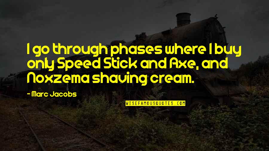 Noxzema Quotes By Marc Jacobs: I go through phases where I buy only