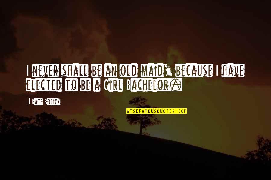 Noyac Quotes By Kate Bolick: I never shall be an old maid, because