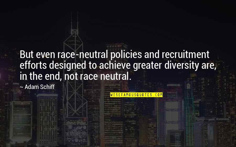 Noyade Quotes By Adam Schiff: But even race-neutral policies and recruitment efforts designed Noyade Quotes By Adam Schiff: But even race-neutral policies and recruitment efforts designed
