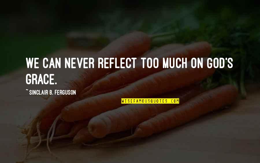 Noyade Quotes By Sinclair B. Ferguson: We can never reflect too much on God's Noyade Quotes By Sinclair B. Ferguson: We can never reflect too much on God's