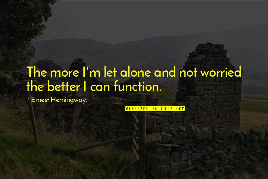 Noyan Death Quotes By Ernest Hemingway,: The more I'm let alone and not worried Noyan Death Quotes By Ernest Hemingway,: The more I'm let alone and not worried