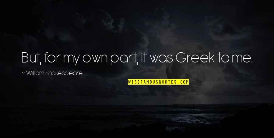 Noyan Death Quotes By William Shakespeare: But, for my own part, it was Greek Noyan Death Quotes By William Shakespeare: But, for my own part, it was Greek
