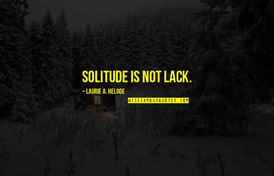 Noyan Sister Quotes By Laurie A. Helgoe: Solitude is not lack.