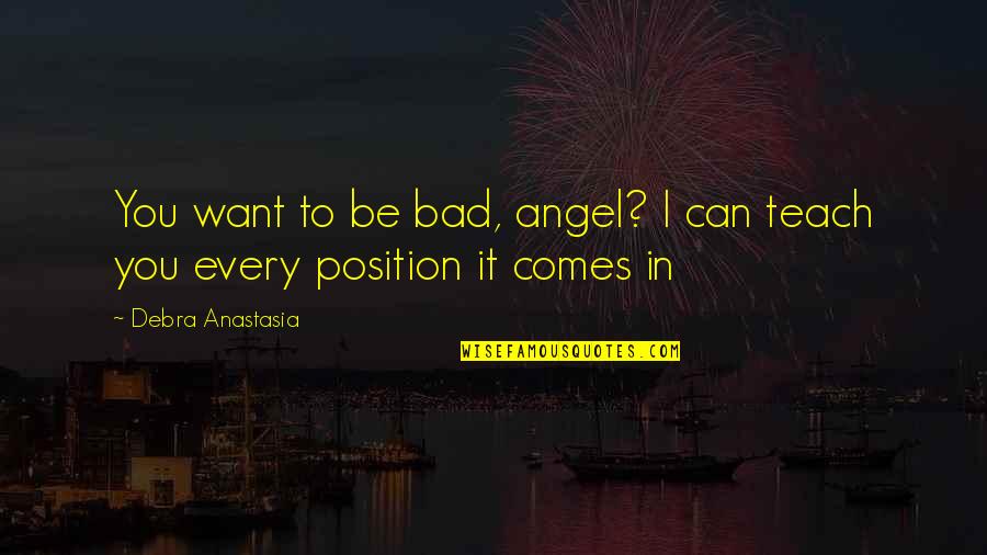 Noyaux Quotes By Debra Anastasia: You want to be bad, angel? I can Noyaux Quotes By Debra Anastasia: You want to be bad, angel? I can