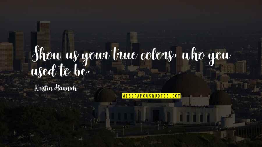Noyaux Quotes By Kristin Hannah: Show us your true colors, who you used Noyaux Quotes By Kristin Hannah: Show us your true colors, who you used