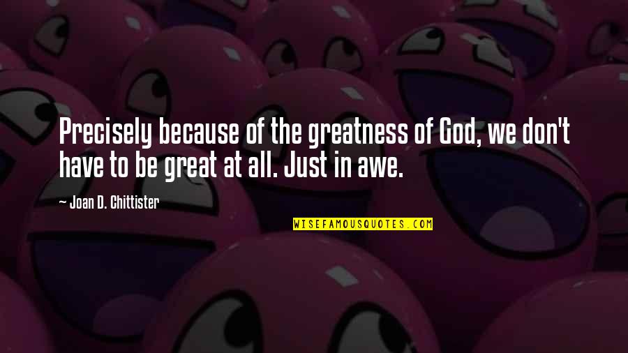 Noyer Colorado Quotes By Joan D. Chittister: Precisely because of the greatness of God, we Noyer Colorado Quotes By Joan D. Chittister: Precisely because of the greatness of God, we