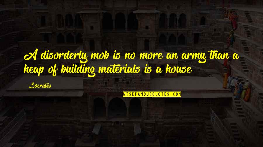 Noyer Le Quotes By Socrates: A disorderly mob is no more an army