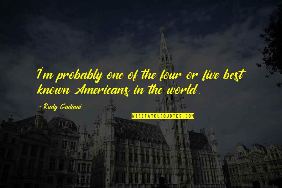 Noyer Noir Quotes By Rudy Giuliani: I'm probably one of the four or five