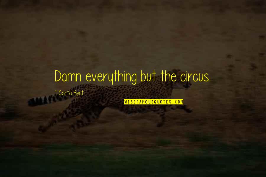 Noyes Fiber Tester Quotes By Corita Kent: Damn everything but the circus. Noyes Fiber Tester Quotes By Corita Kent: Damn everything but the circus.