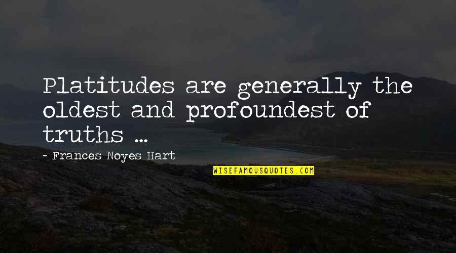 Noyes Quotes By Frances Noyes Hart: Platitudes are generally the oldest and profoundest of