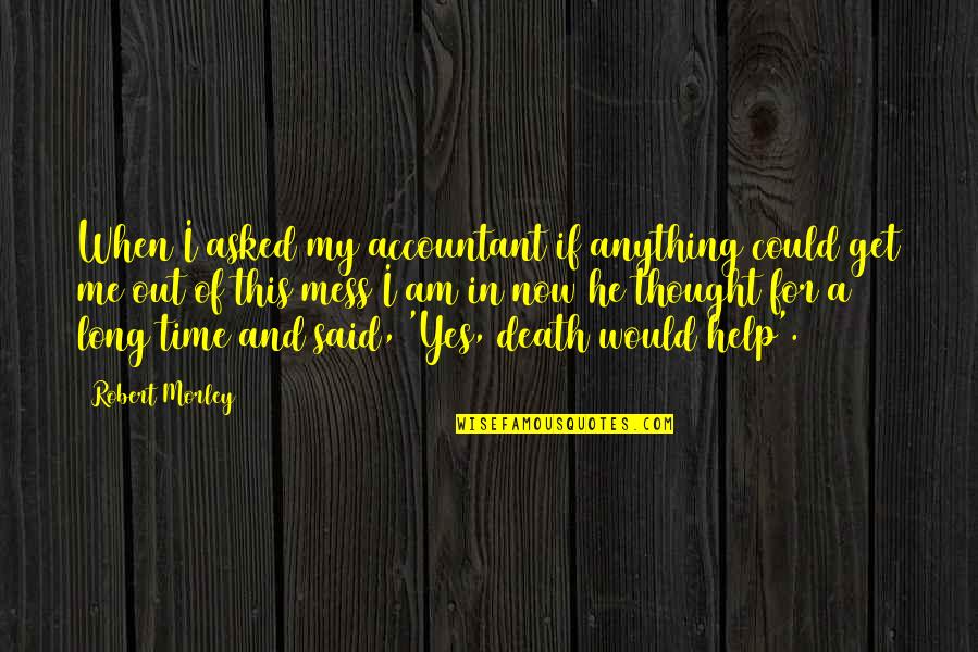 Noyori Catalyst Quotes By Robert Morley: When I asked my accountant if anything could Noyori Catalyst Quotes By Robert Morley: When I asked my accountant if anything could