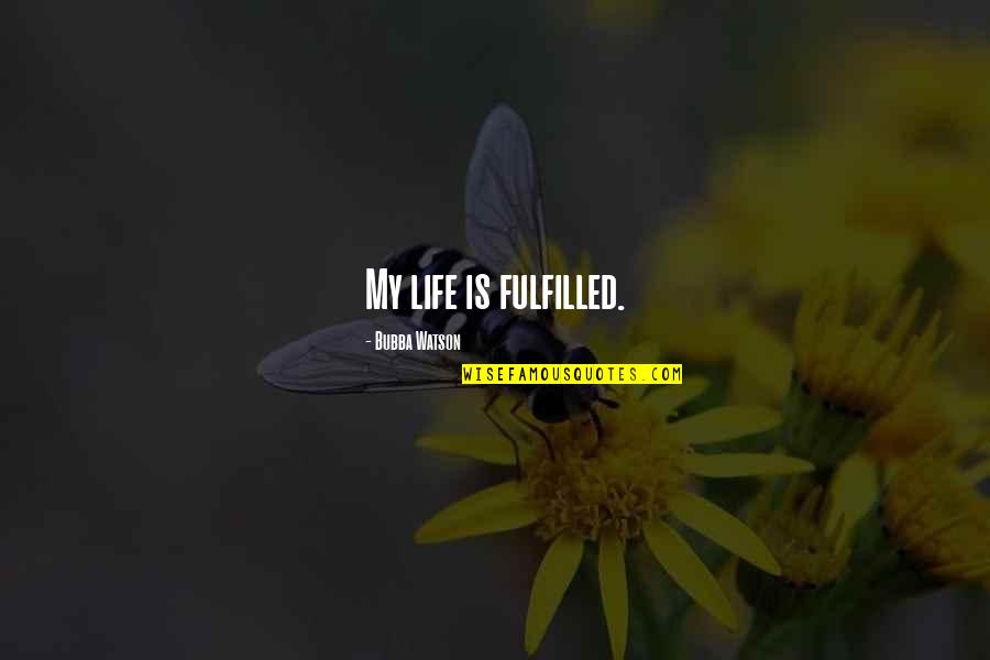 Noyounmous Quotes By Bubba Watson: My life is fulfilled. Noyounmous Quotes By Bubba Watson: My life is fulfilled.