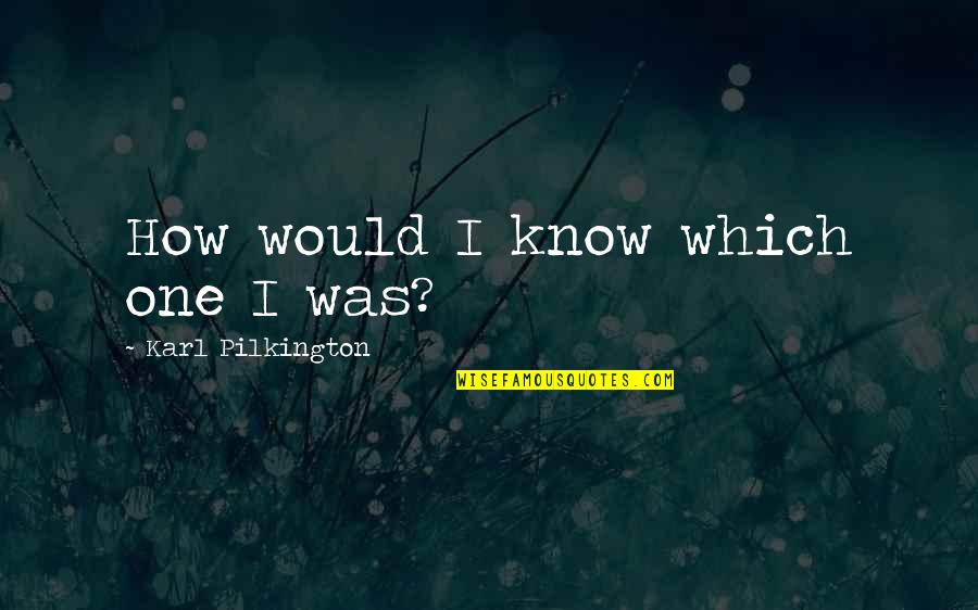 Nozar Azadi Quotes By Karl Pilkington: How would I know which one I was? Nozar Azadi Quotes By Karl Pilkington: How would I know which one I was?