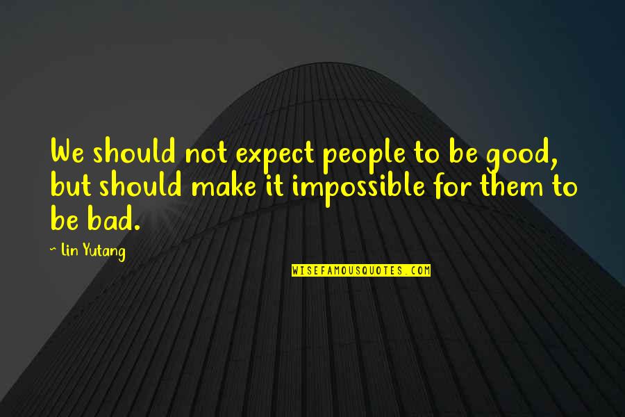 Nozaru Quotes By Lin Yutang: We should not expect people to be good,