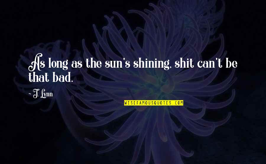 Nozick Entitlement Quotes By J. Lynn: As long as the sun's shining, shit can't