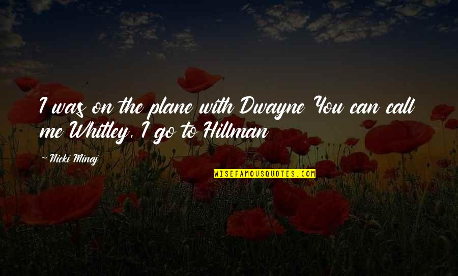 Nozick Entitlement Quotes By Nicki Minaj: I was on the plane with Dwayne You