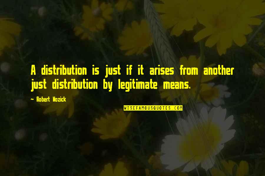 Nozick's Quotes By Robert Nozick: A distribution is just if it arises from