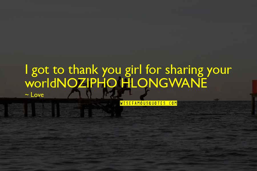 Nozipho M Quotes By Love: I got to thank you girl for sharing