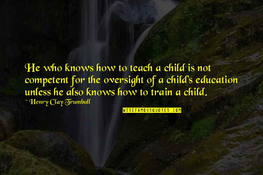 Nozoki Ana Quotes By Henry Clay Trumbull: He who knows how to teach a child