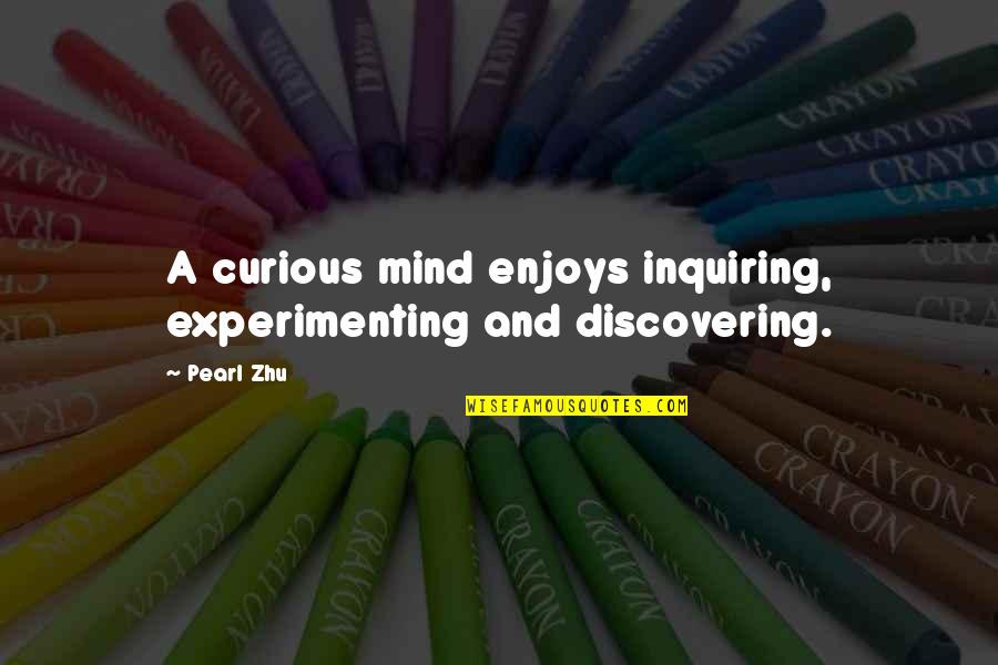 Nozomi Quotes By Pearl Zhu: A curious mind enjoys inquiring, experimenting and discovering.